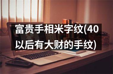 富贵手相米字纹(40以后有大财的手纹)