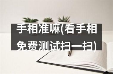 手相准嘛(看手相免费测试扫一扫)