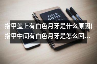 指甲盖上有白色月牙是什么原因(指甲中间有白色月牙是怎么回事)