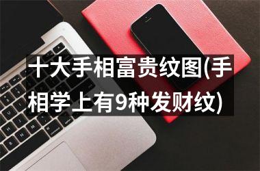 十大手相富贵纹图(手相学上有9种发财纹)