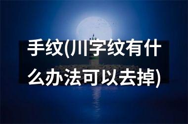 <h3>手纹(川字纹有什么办法可以去掉)