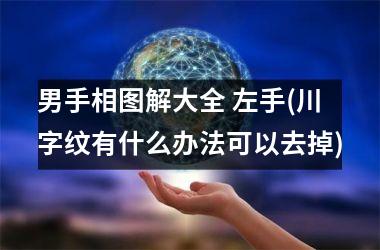 男手相图解大全 左手(川字纹有什么办法可以去掉)