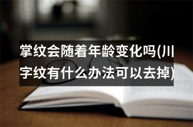 掌纹会随着年龄变化吗(川字纹有什么办法可以去掉)