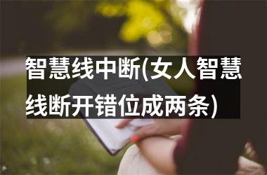 <h3>智慧线中断(女人智慧线断开错位成两条)