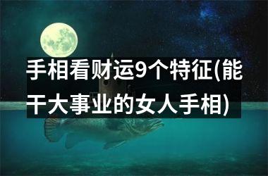 手相看财运9个特征(能干大事业的女人手相)