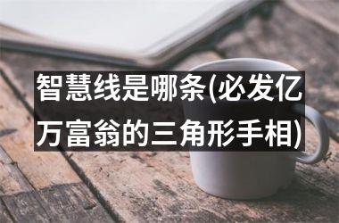 智慧线是哪条(必发亿万富翁的三角形手相)