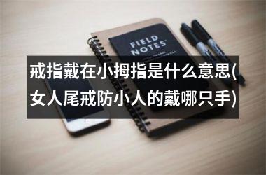 戒指戴在小拇指是什么意思(女人尾戒防小人的戴哪只手)