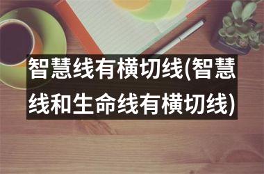 <h3>智慧线有横切线(智慧线和生命线有横切线)