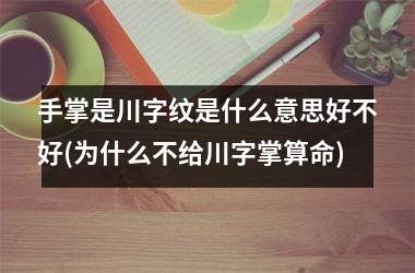 手掌是川字纹是什么意思好不好(为什么不给川字掌算命)