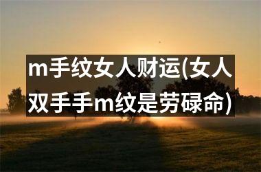 <h3>m手纹女人财运(女人双手手m纹是劳碌命)