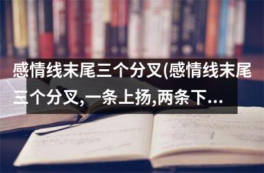 感情线末尾三个分叉(感情线末尾三个分叉,一条上扬,两条下降)