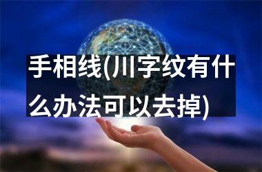 <h3>手相线(川字纹有什么办法可以去掉)