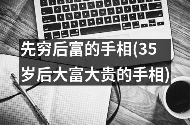 先穷后富的手相(35岁后大富大贵的手相)