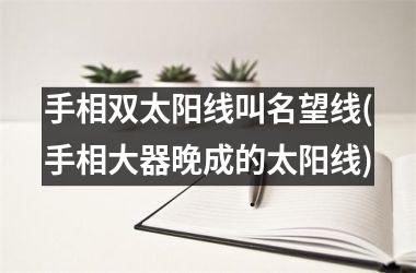 手相双太阳线叫名望线(手相大器晚成的太阳线)