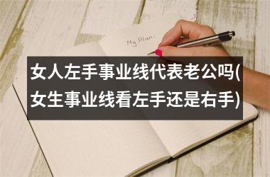 女人左手事业线代表老公吗(女生事业线看左手还是右手)