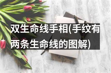 双生命线手相(手纹有两条生命线的图解)