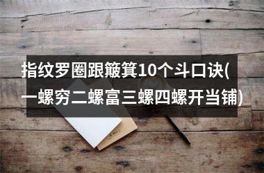 指纹罗圈跟簸箕10个斗口诀(一螺穷二螺富三螺四螺开当铺)