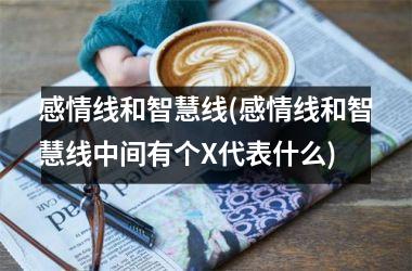 感情线和智慧线(感情线和智慧线中间有个X代表什么)