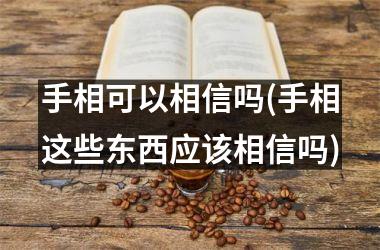 手相可以相信吗(手相这些东西应该相信吗)