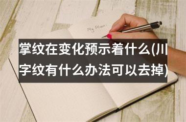 掌纹在变化预示着什么(川字纹有什么办法可以去掉)