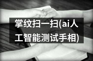 <h3>掌纹扫一扫(ai人工智能测试手相)