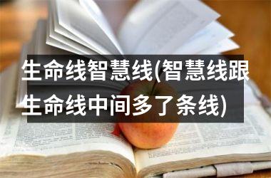 <h3>生命线智慧线(智慧线跟生命线中间多了条线)