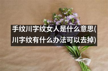 手纹川字纹女人是什么意思(川字纹有什么办法可以去掉)