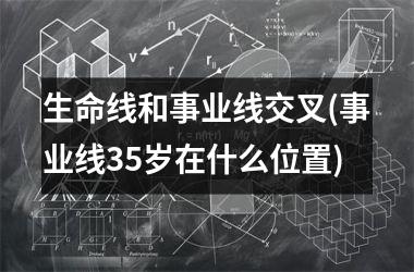 生命线和事业线交叉(事业线35岁在什么位置)