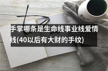 手掌哪条是生命线事业线爱情线(40以后有大财的手纹)