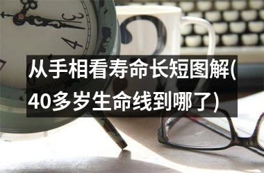 从手相看寿命长短图解(40多岁生命线到哪了)