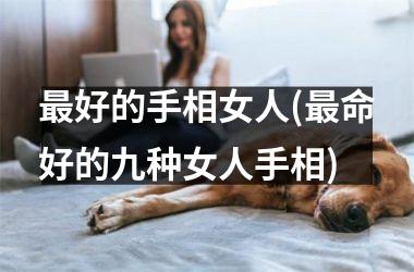 最好的手相女人(最命好的九种女人手相)