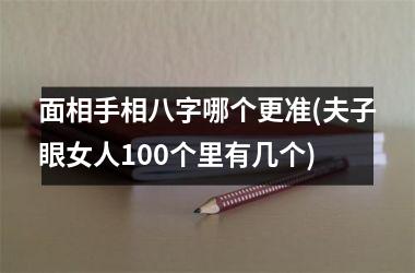 面相手相八字哪个更准(夫子眼女人100个里有几个)