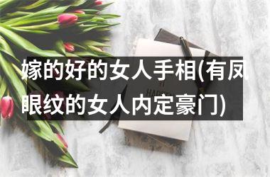 嫁的好的女人手相(有凤眼纹的女人内定豪门)