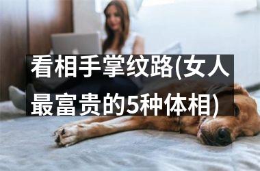 看相手掌纹路(女人最富贵的5种体相)