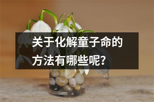 关于化解童子命的方法有哪些呢？