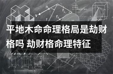 <h3>平地木命命理格局是劫财格吗 劫财格命理特征