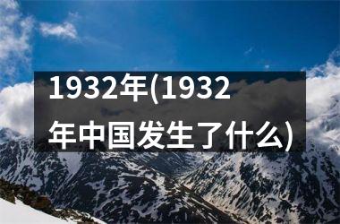 <h3>1932年(1932年发生了什么)