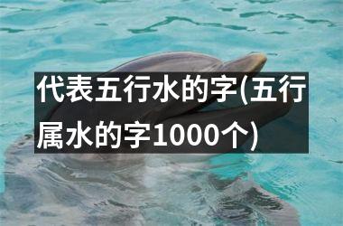 代表五行水的字(五行属水的字1000个)