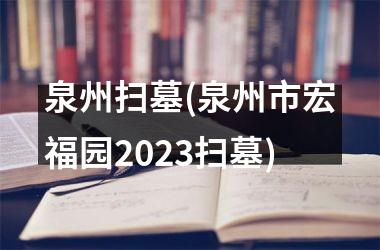 泉州扫墓(泉州市宏福园2025扫墓)