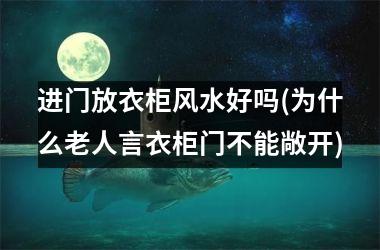 进门放衣柜风水好吗(为什么老人言衣柜门不能敞开)