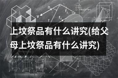 上坟祭品有什么讲究(给父母上坟祭品有什么讲究)