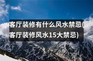 客厅装修有什么风水禁忌(客厅装修风水15大禁忌)