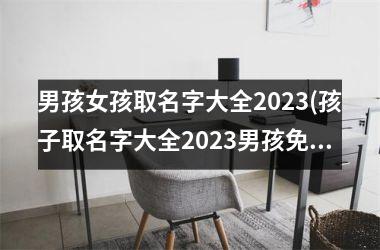 男孩女孩取名字大全2025(孩子取名字大全2025男孩免费)