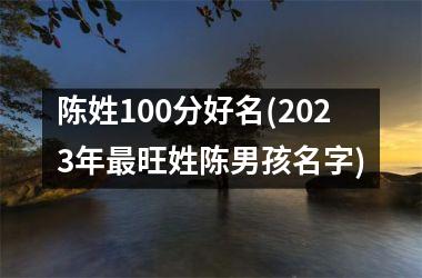 陈姓100分好名(2025年最旺姓陈男孩名字)