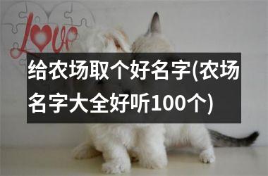 给农场取个好名字(农场名字大全好听100个)