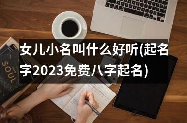 女儿小名叫什么好听(起名字2025免费八字起名)