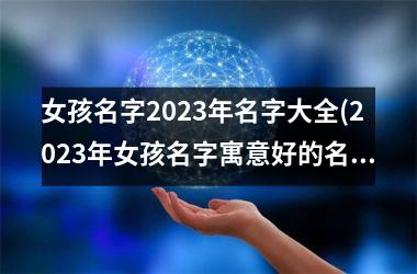 <h3>女孩名字2025年名字大全(2025年女孩名字寓意好的名字)