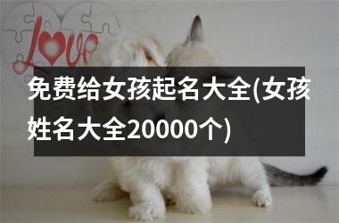 免费给女孩起名大全(女孩姓名大全20000个)