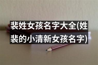 裴姓女孩名字大全(姓裴的小清新女孩名字)