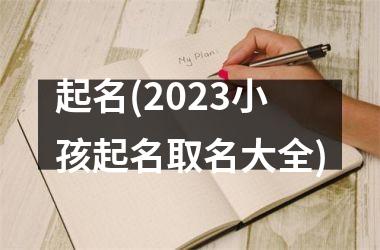 <h3>起名(2025小孩起名取名大全)